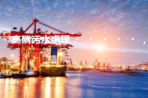 “高磷污水處理，環(huán)保先鋒，守護(hù)碧水藍(lán)天！”